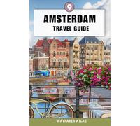 Amsterdam Travel Guide: “Where to Stay, What to See, and How to Experience the City Like a Local”
