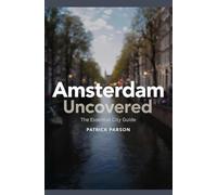 Amsterdam Uncovered: The Essential City Guide