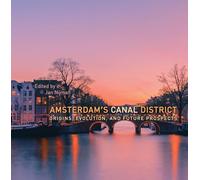Amsterdam's Canal District: Origins, Evolution, and Future Prospects
