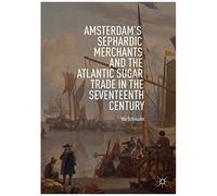 Amsterdam's Sephardic Merchants And The Atlantic Sugar Trade In The Seventeenth Century