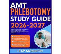 AMT PHLEBOTOMY STUDY GUIDE 2026-2027: In-Depth Explanation of Key Terms, Definitions, and Essential Terminologies for Clear Understanding with 9 full length Questions and Answer