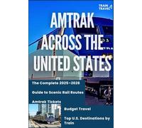 Amtrak Train Travel Across the United States: The Complete 2025-2026 Guide to Scenic Rail Routes, Amtrak Tickets, Budget Travel, and Top U.S. Destinations by Train
