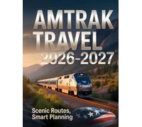 AMTRAK TRAVEL 2026-2027: SCENIC ROUTES, SMART PLANNING TOOLS, AND INSIDER TIPS FOR EXPLORING THE UNITED STATES BY TRAIN
