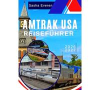 AMTRAK USA REISEFÜHRER 2026-2027: Der komplette Leitfaden für Zugreisen in den USA mit Routen, Tickets, Tipps an Bord, regionalen Highlights, Restaurants und neuen Amtrak-Erweiterungen