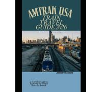 AMTRAK USA TRAIN TRAVEL GUIDE 2026: A Complete Guide to Exploring the United States by Amtrak