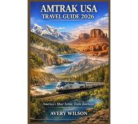 AMTRAK USA TRAVEL GUIDE 2026: Discover America’s Most Scenic Train Routes, Iconic Destinations, Hidden Gems, and Essential Tips for the Ultimate Rail Journey