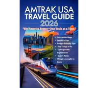 AMTRAK USA TRAVEL GUIDE 2026: The Ultimate Handbook for Scenic Rail Journeys Across the United States, Packed with Interactive Maps, Practical Tips, ... Tools, and Real Experience from the Rails