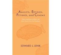 Amulets Effigies Fetishes and Charms by Edward J. Lenik Edward J Lenik (Auteur)