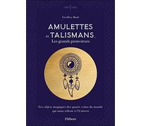 Amulettes Et Talismans - Les Grands Protecteurs - Ces Objets Magiques Des Quatre Coins Du Monde Qui Nous Relient À L'univers