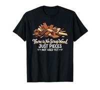 Amusant, il n'y a Pas de déchets de Bois, Juste des pièces Non utilisées Encore T-Shirt