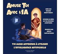 Amuse toi avec l'IA - Toi aussi Apprends à Utiliser l’Intelligence Artificielle: Crée des images incroyables, Deviens le Héro de tes propres ... Fantastiques - Livre Enfants 9 à 12 ans