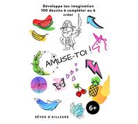Amuse-toi !: Développe ton imagination! 100 dessins à compléter ou à créer. À partir de 6 ans