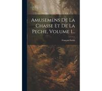Amusemens De La Chasse Et De La Peche, Volume 1...