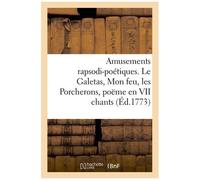 Amusements Rapsodi-Poétiques - Le Galetas, Mon Feu, Les Porcherons, Poëme En Vii Chants