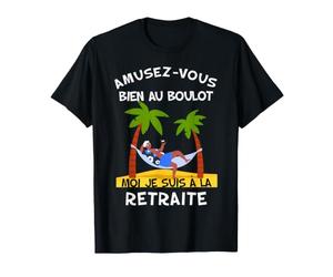 Amusez-Vous Au Boulot Moi Je suis À La Retraite Humour T-Shirt
