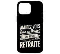 Amusez-Vous Bien Au Boulot Moi Je Suis À La Retraite Coque pour iPhone 16 Pro Max
