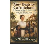 Amy Beatrice Carmichael: A Chance to Die, A Call to Live: Her 53 Years of Sacrifice, Rescue, and Holy Devotion in India