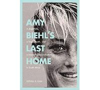 Amy Biehl's Last Home: A Bright Life, A Tragic Death, And A Journey Of Reconciliation In South Africa