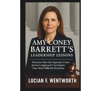 Amy Coney Barrett’s Leadership Lessons: Discover How the Supreme Court Justice’s Approach Can Inspire Your Most Difficult Decisions