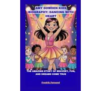 AMY DOWDEN KIDS BIOGRAPHY: DANCING WITH HEART: THE AMAZING STORY OF BRAVERY, FUN, AND DREAMS COME TRUE