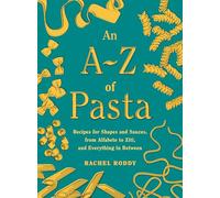 An A-z of Pasta: Recipes for Shapes and Sauces, from Alfabeto to Ziti, and Everything in Between
