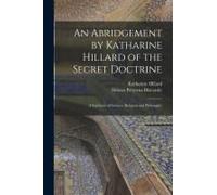 An Abridgement By Katharine Hillard Of The Secret Doctrine: A Synthesis Of Science, Religion And Philosophy