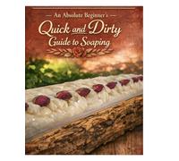 An Absolute Begginer's Quck and Dirty Guide to Soaping