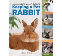 An Absolute Beginner's Guide to Keeping a Pet Rabbit Handling, Feeding, Housing, and Grooming - Adriana Cinteza - Storey Publishing, LLC - ebook (ePub) - Livre