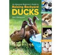 An Absolute Beginners Guide to Raising Backyard Ducks by Gail Damerow Gail Damerow (Auteur)