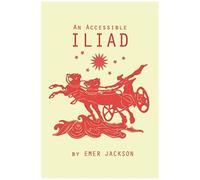 An Accessible Iliad: A 21st Century Rendering Of Homer's Iliad