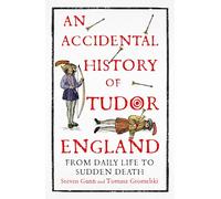 An Accidental History of Tudor England: From Daily Life to Sudden Death