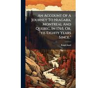 An Account Of A Journey To Niagara, Montreal And Quebec, In 1765, Or, "tis Eighty Years Since."