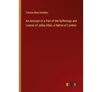 An Account of a Part of the Sufferings and Losses of Jolley Allen, a Native of London