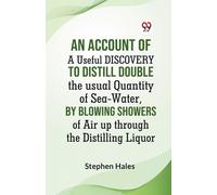 An Account Of A Useful Discovery To Distill Double The Usual Quantity Of Sea-Water, By Blowing Showers Of Air Up Through The Distilling Liquor