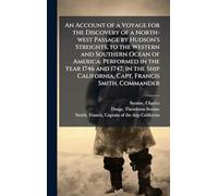 An Account of a Voyage for the Discovery of a North-west Passage by Hudson's Streights, to the Western and Southern Ocean of America: Performed in the ... California, Capt. Francis Smith, Commander
