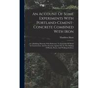 An Account Of Some Experiments With Portland-Cement-Concrete Combined With Iron: As A Building Material, With Reference To Economy Of Metal In Constru