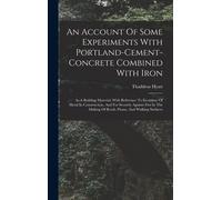An Account Of Some Experiments With Portland-Cement-Concrete Combined With Iron: As A Building Material, With Reference To Economy Of Metal In Constru
