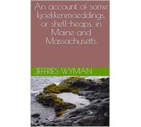 An Account of Some Kjoekkenmoeddings, or Shell-heaps, in Maine and Massachusetts