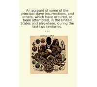An account of some of the principal slave insurrections, and others, which have occured, or been attempted, in the United States and elsewhere, during the last two centuries.