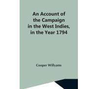 An Account Of The Campaign In The West Indies, In The Year 1794 Under The Command Of Their Excellencies Lieutenant General Sir Charles Grey, K.B., And Vice Admiral Sir John Jervis, K.B