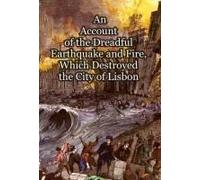 An Account Of The Dreadful Earthquake And Fire, Which Destroyed The City Of Lisbon