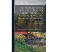 An Account Of The Families Of Boase Or Bowes, Originally Residing At Paul And Madron In Cornwall; And Of Other Families Connected With Them By Marriag