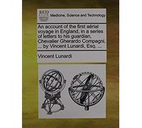 An Account Of The First Aërial Voyage In England, In A Series Of Letters To His Guardian, Chevalier Gherardo Compagni, ... By Vincent Lunardi, Esq. ...