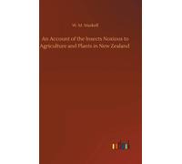 An Account Of The Insects Noxious To Agriculture And Plants In New Zealand