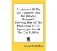 An Account of the Last Judgment and the Babylon Destroyed: Showing That All the Predictions in the Apocalypse Are at This Day Fulfilled Swedenborg, Emanuel (Auteur)