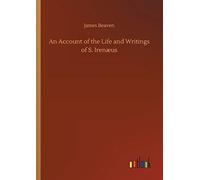 An Account Of The Life And Writings Of S. Irenæus