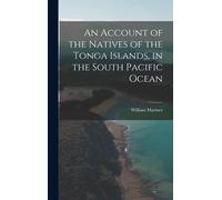 An Account Of The Natives Of The Tonga Islands, In The South Pacific Ocean