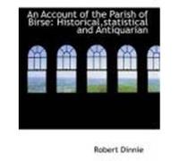 An Account of the Parish of Birse: Historical, Statistical and Antiquarian Dinnie, Robert (Auteur)