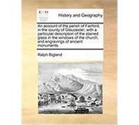An Account of the Parish of Fairford, in the County of Gloucester; With a Particular Description of the Stained Glass in the Windows of the Church, a Bigland, Ralph (Auteur)