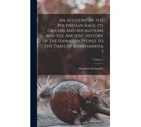 An Account Of The Polynesian Race, Its Origins And Migrations And The Ancient History Of The Hawaiian People To The Times Of Kamehameha I; Volume 1